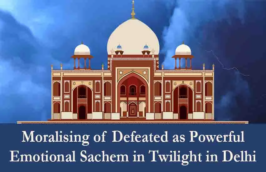 Moralising of Defeated as Powerful Emotional Sachem in Twilight in Delhi
